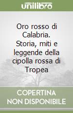 Oro rosso di Calabria. Storia, miti e leggende della cipolla rossa di Tropea libro