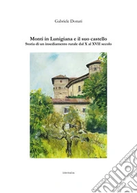 Monti in Lunigiana e il suo castello. Storia di un insediamento rurale dal X al XVII secolo libro