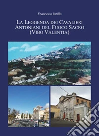 La leggenda dei cavalieri antoniani del fuoco sacro (Vibo Valentia) libro