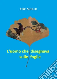 L'uomo che disegnava sulle foglie libro