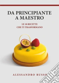 Da principiante a maestro. Le 10 ricette che ti trasformano libro