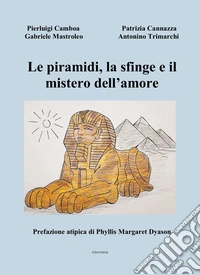 Le piramidi, la sfinge e il mistero dell'amore libro