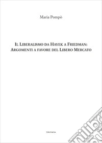 Il liberalismo da Hayek a Friedman: argomenti a favore del Libero Mercato libro