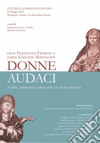 Donne audaci. Suor Francesca Farnese e Santa Giacinta Marescotti. Nobiltà, spiritualità e cultura nelle vite di due monache libro