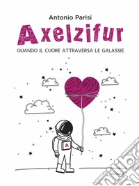 Axelzifur. Quando il cuore attraversa le galassie libro