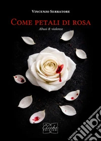 Come petali di rosa. Abusi & violenze libro