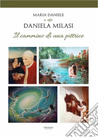 Maria Daniele in arte Daniela Milasi. Il cammino di una pittrice libro