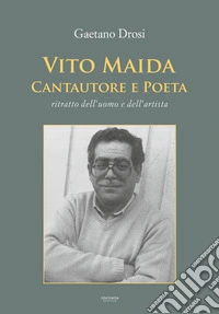 Vito Maida. Cantautore e poeta. Ritratto dell'uomo e dell'artista libro