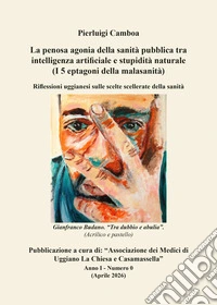 La penosa agonia della sanità pubblica tra intelligenza artificiale e stupidità naturale (I 5 eptagoni della malasanità). Riflessioni uggianesi sulle scelte scellerate della sanità libro