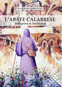 L'abate calabrese. Pellegrino in Terrasanta libro