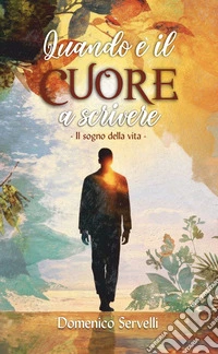 Quando è il cuore a scrivere. Il sogno della vita libro