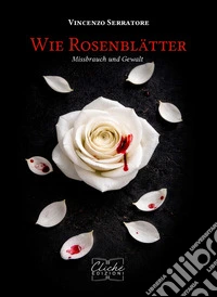 Wie Rosenblätter. Missbrauch und Gewalt