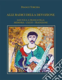 Alle radici della devozione. San Foca a Francavilla. Memoria, culto, tradizione