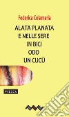 Alata planata e nelle sere in bici odo un cucù libro di Colamaria Federica