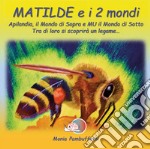 Matilde e i due mondi. Ediz. illustrata libro