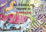 La caccia la tesoro di Barbara. Ediz. illustrata