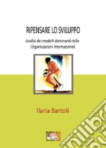 Ripensare lo sviluppo. Analisi dei modelli dominanti nelle Organizzazioni Internazionali libro