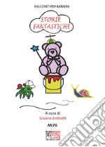 Storie fantastiche. Racconti per bambini. Ediz. illustrata libro