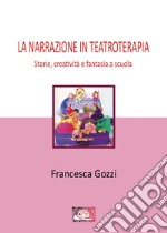 La narrazione in teatroterapia. Storie, creatività e fantasia a scuola libro