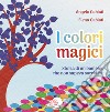 I colori magici. Storia di un bambino che non sapeva sorridere. Ediz. illustrata libro