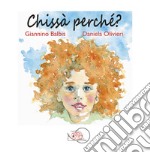 Chissà perché? Ediz. illustrata libro