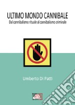 Ultimo mondo cannibale. Dal cannibalismo rituale al cannibalismo criminale libro