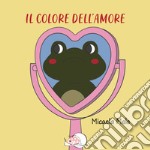 Il colore dell'amore. Ediz. illustrata