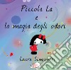 Piccola La e la magia degli odori. Ediz. illustrata libro