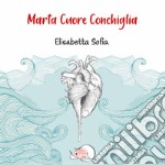 Marta cuore conchiglia. Ediz. illustrata libro