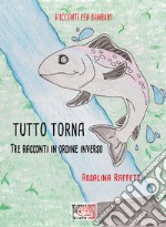 Tutto torna. Tre racconti in ordine inverso. Ediz. illustrata