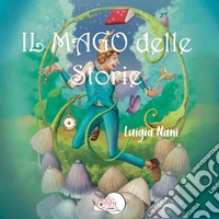 Il mago delle storie. Ediz. illustrata libro