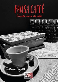 Pausa caffè. Piccoli sorsi di vita libro