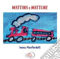 Mattina e Mattone. Ediz. a colori libro