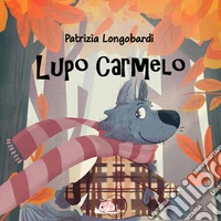 Lupo Carmelo. Ediz. illustrata libro
