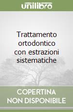 Trattamento ortodontico con estrazioni sistematiche