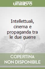 Intellettuali, cinema e propaganda tra le due guerre libro