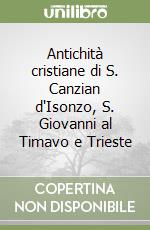 Antichità cristiane di S. Canzian d'Isonzo, S. Giovanni al Timavo e Trieste