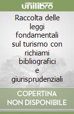 Raccolta delle leggi fondamentali sul turismo con richiami bibliografici e giurisprudenziali libro