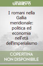 I romani nella Gallia meridionale: politica ed economia nell'età dell'imperialismo