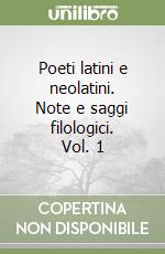 Poeti latini e neolatini. Note e saggi filologici. Vol. 1 libro