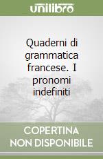 Quaderni di grammatica francese. I pronomi indefiniti libro