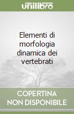 Elementi di morfologia dinamica dei vertebrati libro