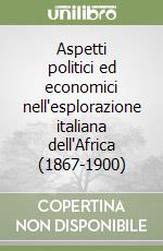 Aspetti politici ed economici nell'esplorazione italiana dell'Africa (1867-1900) libro