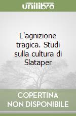 L'agnizione tragica. Studi sulla cultura di Slataper libro