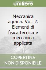 Meccanica agraria. Vol. 2: Elementi di fisica tecnica e meccanica applicata