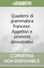 Quaderni di grammatica francese. Aggettivi e pronomi dimostrativi libro