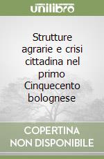 Strutture agrarie e crisi cittadina nel primo Cinquecento bolognese