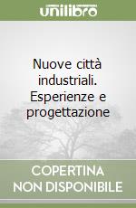 Nuove città industriali. Esperienze e progettazione