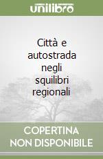 Città e autostrada negli squilibri regionali libro