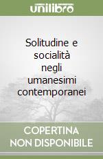 Solitudine e socialità negli umanesimi contemporanei